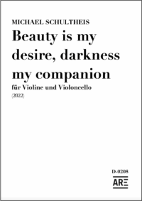 Schultheis, Michael: "Beauty is my desire, darkness my companion" für Violine und Violoncello (2022)