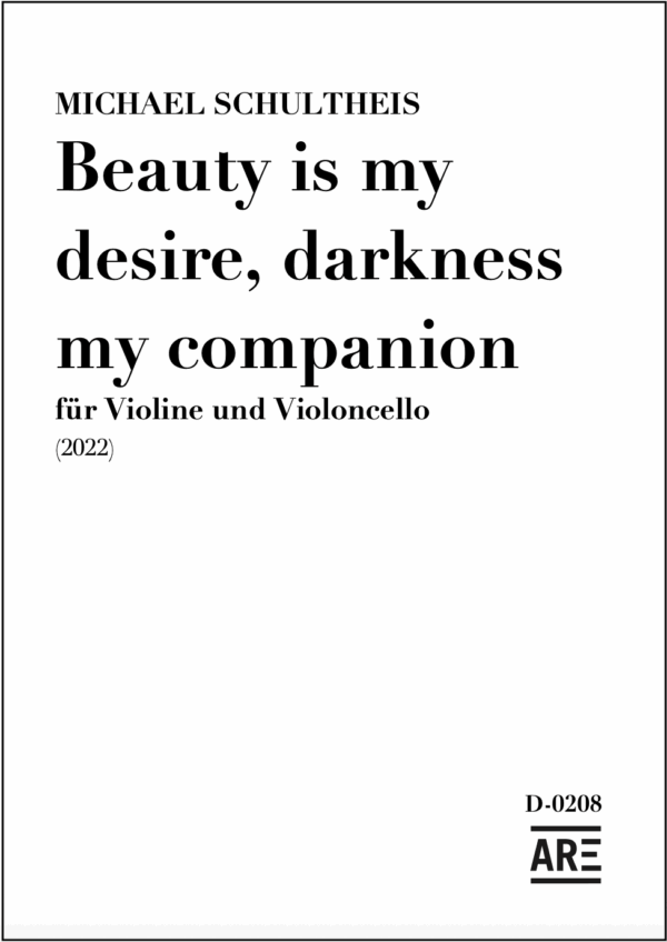 Schultheis, Michael: "Beauty is my desire, darkness my companion" für Violine und Violoncello (2022)